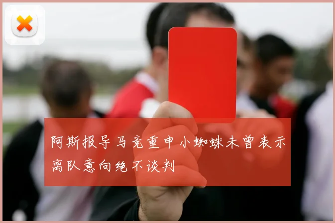 阿斯报导马竞重申小蜘蛛未曾表示离队意向绝不谈判